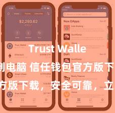 Trust Wallet怎么下载到电脑 信任钱包官方版下载，安全可靠，立即取得！