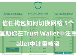 信任钱包如何切换网络 5个步地匡助你在Trust Wallet中注重被盗